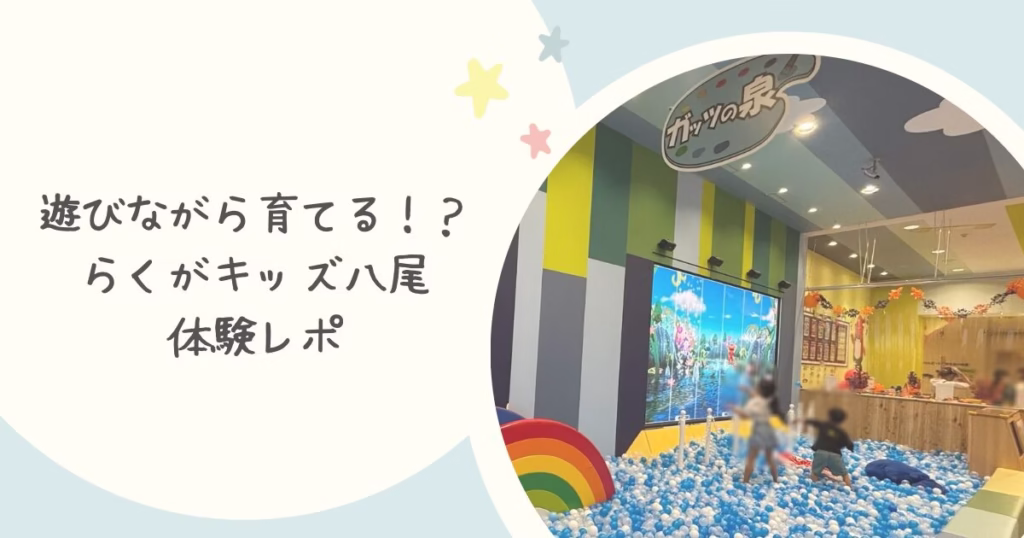 遊びながら育てる？らくがキッズ八尾体験レポ